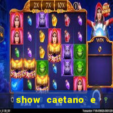 show caetano e maria betania bh